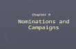 Nominations and Campaigns Chapter 9. The Presidential Campaign Calendar ► The year (OR TWO) before the election – Announce intent to run ► January-June.