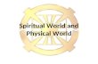 Spiritual World and Physical World 2 1.Does the Spiritual World exist? Basic Questions?