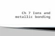 Ionic Bonding – electrical attraction between large numbers of cations and anions (metals & nonmetals); forms solid crystals  Octet rule: Atoms tend.