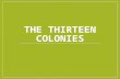 THE THIRTEEN COLONIES. Three Geographic Regions The New England Colonies The New England Colonies The Middle Colonies The Southern Colonies.