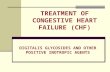 TREATMENT OF CONGESTIVE HEART FAILURE (CHF) DIGITALIS GLYCOSIDES AND OTHER POSITIVE INOTROPIC AGENTS.