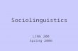 Sociolinguistics LING 200 Spring 2006. Overview Language vs. dialect Language variation –variation in different subareas (phonology, syntax, etc.) –variation.