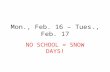 Mon., Feb. 16 – Tues., Feb. 17 NO SCHOOL = SNOW DAYS!