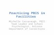 Practicing PBIS in Facilities Michelle Cassavaugh, PBIS Team Leader and School Psychologist, Arizona Department of Corrections.