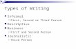 Types of Writing Informal  First, Second or Third Person Descriptive Business  First and Second Person Journalistic  Third Person.