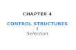 CHAPTER 4 CONTROL STRUCTURES I Selection. In this chapter, you will: Learn about control structures Examine relational and logical operators Explore how.
