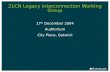 21CN Legacy Interconnection Working Group 17 th December 2004 Auditorium City Place, Gatwick.