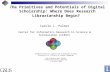The Primitives and Potentials of Digital Scholarship: Where Does Research Librarianship Begin? Graduate School of Library and Information Science University.