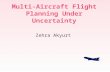 Multi-Aircraft Flight Planning Under Uncertainty Zehra Akyurt.