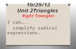 10/29/12 Unit 2Triangles Right Triangles I can….. simplify radical expressions.