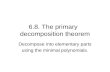 6.8. The primary decomposition theorem Decompose into elementary parts using the minimal polynomials.