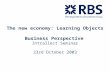 The new economy: Learning Objects Business Perspective Intrallect Seminar 23rd October 2003.