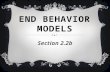 END BEHAVIOR MODELS Section 2.2b. End Behavior Models For large values of x, we can sometimes model the behavior of a complicated function by a simpler.