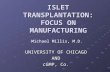ISLET TRANSPLANTATION: FOCUS ON MANUFACTURING UNIVERSITY OF CHICAGO AND cGMP, Co. Michael Millis, M.D.