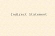 Indirect Statement. In English an indirect statement consists of a independent clause that uses a verb of thinking, knowing, hearing, perceiving, etc.,