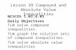 Lesson 39 Compound and Absolute Value Inequalities NCSCOS 1.01;4.01 Daily Objectives TLW solve compound inequalities. TLW graph the solution sets of compound.