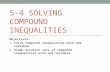 5-4 SOLVING COMPOUND INEQUALITIES Objectives: 1. Solve compound inequalities with one variable. 2. Graph solution sets of compound inequalities with one.