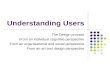 Understanding Users The Design process From an individual cognitive perspective From an organisational and social perspective From an art and design perspective.