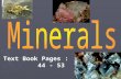 Text Book Pages : 44 - 53. So what is a mineral? W hat are the characteristics of all minerals? So what is a mineral? A naturally occurring, inorganic.