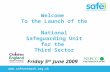 Www.safenetwork.org.uk Welcome To the Launch of the National Safeguarding Unit for the Third Sector Friday 5 th June 2009.