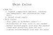Skin Color Due to: 1. Pigment composition (melanin, carotene, and hemoglobin) and concentration (how much) 2. Dermal blood supply Skin Color: – Skin comes.