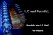 ILC and Fermilab Fermilab, March 7, 2007 Pier Oddone.