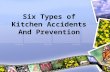 Six Types of Kitchen Accidents And Prevention. Cuts Use sharp knives Cut food on a flat surface Do not put knives in water Store knives in a drawer divider.