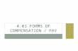 4.01 FORMS OF COMPENSATION / PAY. MONETARY COMPENSATION Wage - The amount of money paid for a specified quantity of labor. Salary - A set amount of money.