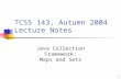 1 TCSS 143, Autumn 2004 Lecture Notes Java Collection Framework: Maps and Sets.