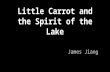 Little Carrot and the Spirit of the Lake James Jiang.