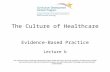 The Culture of Healthcare Evidence-Based Practice Lecture b This material (Comp2_Unit5b) was developed by Oregon Health and Science University, funded.