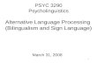 1 PSYC 3290 Psycholinguistics Alternative Language Processing (Bilingualism and Sign Language) March 31, 2008.