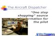 The Aircraft Dispatcher “One stop shopping” source of information for the pilot.