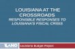 LOUISIANA AT THE CROSSROADS RESPONSIBLE RESPONSES TO LOUISIANA’S FISCAL CRISIS Louisiana Budget Project.