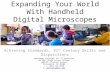 Expanding Your World With Handheld Digital Microscopes Achieving Standards, 21 st Century Skills and Dispositions MacGregor Kniseley, Ed. D. Professor.
