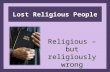 Lost Religious People Religious – but religiously wrong.