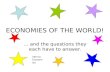 ECONOMIES OF THE WORLD! … and the questions they each have to answer. Intro to Econom ics.