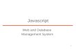 1 Javascript Web and Database Management System. 2 Javascript Javascript is a scripting language –There is no need to compile the code before executing.