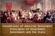 Foundations of American Government Principles of Government Government and the State.