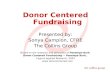 Donor Centered Fundraising Presented by: Sonya Campion, CFRE The Collins Group Based on the research and principles of Penelope Burk: Donor Centered Fundraising.