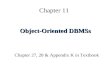 Chapter 11 Object-Oriented DBMSs Chapter 27, 28 & Appendix K in Textbook.