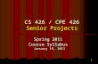 1 CS 426 / CPE 426 Senior Projects Spring 2011 Course Syllabus January 19, 2011.