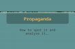 Propaganda How to spot it and analyze it….. What is Propaganda?  A way of manipulating people using images and words to achieve a desired affect or outcome.