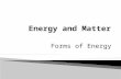 Forms of Energy.  Forms of energy related to changes in matter are kinetic, potential, chemical, electromagnetic, electrical, and thermal.
