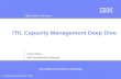 IBM Global Services © Copyright IBM Corporation 2005 International Business Machines ITIL Capacity Management Deep Dive Chris Molloy IBM Distinguished.