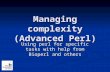 Managing complexity (Advanced Perl) Using perl for specific tasks with help from Bioperl and others.