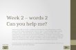 Week 2 – words 2 Can you help me? Present one slide at a time, reading for the learners and getting them to mimic. Spell out CVC words using phonics,