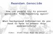 Rwandan Genocide How can people try to prevent genocides from happening again? What background information do you need to have to answer this appropriately?