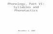 Phonology, Part VI: Syllables and Phonotactics November 4, 2009.
