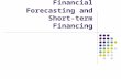 Financial Forecasting and Short-term Financing. Forecasting and Pro Forma Analysis Timing of financial needs Amount of financial needs Flow of funds Check.